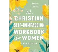 Christian Self-Compassion Workbook for Women, The: How to Beat Your Inner Critic and Give Yourself Grace