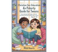Christian Sex Education & Puberty Guide for Tweens (Ages 8-12): An Age-Appropriate Faith-Based Guide to Help Kids Understand Puberty, Cleanliness, Sex ... Staying Pure and Valuable While Growing Up