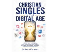 Christian Singles in the Digital Age: A Biblical Guide to Dating Apps, Online Relationships, Sexual Integrity, Social Media, AI, Loneliness, ... in Christ (In the Digital Age Series)