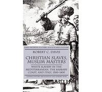 Christian Slaves, Muslim Masters: White Slavery in the Mediterranean, The Barbary Coast, and Italy, 1500-1800 (Early Modern History: Society and Culture)