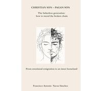 CHRISTIAN SON - PAGAN SON: The Parentless Generation: How to Break the Broken Chain / From Emotional Emigration to the Inner Homeland (The Wound and the Legacy)