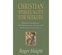 Christian Spirituality for Seekers: Reflections on the Spiritual Exercises of Ignatius of Loyola: Reflections on the Spiritual Exercise of Ignatius Loyola