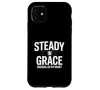 Christian Steady In Grace Unequalled By Doubt Case for iPhone 11