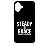 Christian Steady In Grace Unequalled By Doubt Case for iPhone 16 Plus