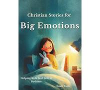 Christian Stories for Big Emotions: Calming Bedtime Stories to Help Kids Feel Safe, Calm, and Less Anxious (Faith & Feelings Stories for Kids)