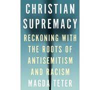 Christian Supremacy : Reckoning with the Roots of Antisemitism and Racism