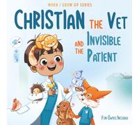 Christian The Vet and the Invisible Patient. Personalized Story About Veterinarian ("When I Grow Up" Series for Christian)
