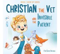 Christian The Vet and the Invisible Patient. Personalized Story About Veterinarian ("When I Grow Up" Series for Christian)