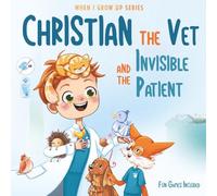 Christian The Vet and the Invisible Patient. Personalized Story About Veterinarian ("When I Grow Up" Series for Christian)