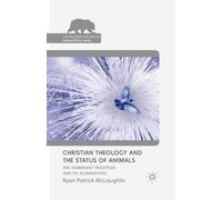 Christian Theology and the Status of Animals : The Dominant Tradition and Its Alternatives