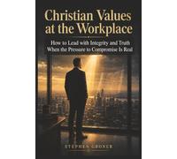 Christian Values at the Workplace: How to Lead with Integrity and Truth When the Pressure to Compromise Is Real: 6 (BIBLICAL WISDOM FOR MODERN LIFE)