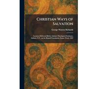 Christian Ways of Salvation: Lectures Delivered Before Auburn Theological Seminary, Auburn, N.Y., on the Russell Foundation, Easter Week, 1922