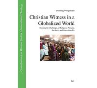 Christian Witness in a Globalized World: Meeting the Challenges of Religious Plurality, Secularity and Interculturality (Beiträge Zur ... Mission Studies / Intercultural Theology, 50)