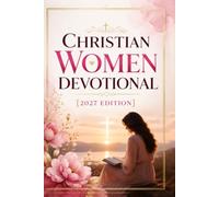CHRISTIAN WOMEN DEVOTIONAL - 2027 EDITION: A Year Of Daily Devotions, Prayers, Reflections And Affirmations To Strengthen Women Who Are Ready To Rise And Restore Her Heart