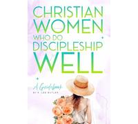 Christian Women Who Do Discipleship Well: A Guidebook