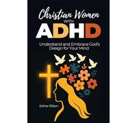 Christian Women with ADHD: Understand and Embrace God’s Design for Your Mind