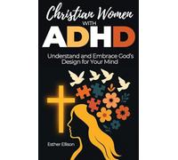 Christian Women with ADHD: Understand and Embrace God's Design for Your Mind