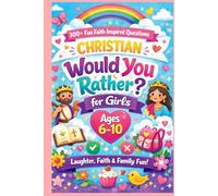 Christian Would You Rather for Girls Ages 6-10: 300+ Fun Faith-Inspired Questions for Laughter, Confidence & Family Conversations