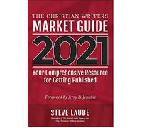 Christian Writers Market Guide - 2021 Edition: Your Comprehensive Resource for Getting Published