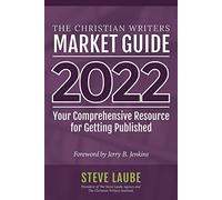 Christian Writers Market Guide - 2022 Edition: Your Comprehensive Resource for Getting Published