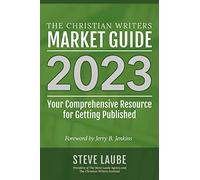 Christian Writers Market Guide - 2023 Edition: Your Comprehensive Resource for Getting Published (The Christian Writers' Market Guide)