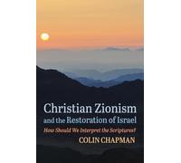 Christian Zionism and the Restoration of Israel: How Should We Interpret the Scriptures?
