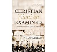 Christian Zionism Examined, Second Edition: A Review of Ideas on Israel, the Church, and the Kingdom