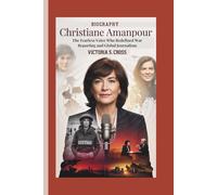 CHRISTIANE AMANPOUR BIOGRAPHY: The Fearless Voice Who Redefined War Reporting and Global Journalism
