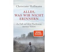 Christiane Hoff Alles, was wir nicht erinnern: Zu Fuß auf dem Flucht (Paperback)