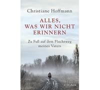 Christiane Hoff Alles, was wir nicht erinnern: Zu Fuß auf dem Fluchtw (Hardback)