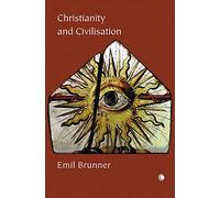 Christianity and Civilisation: Foundations and Specific Problems (The Emil Brunner Library)