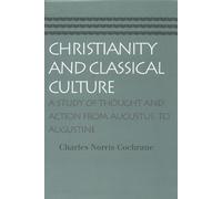 Christianity and Classical Culture: A Study of Thought and Action From Augustus to Augustine: A Study of Thought & Action From Augustus to Augustine