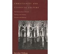 Christianity and Classical Culture: The Metamorphosis of Natural Theology in the Christian Encounter with Hellenism (Gifford Lectures Series)
