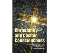 Christianity and Cosmic Consciousness: A Commentary on the Words of Jesus by Alexis Georg Hoen (2015-02-20)