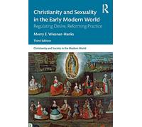 Christianity and Sexuality in the Early Modern World: Regulating Desire, Reforming Practice (Christianity and Society in the Modern World)