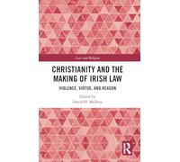 Christianity and the Making of Irish Law: Violence, Virtue, and Reason (Law and Religion)
