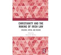 Christianity and the Making of Irish Law: Violence, Virtue and Reason (Law and Religion)