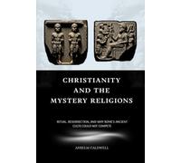 Christianity and the Mystery Religions: Ritual, Resurrection, and Why Rome's Ancient Cults Could Not Compete (Early Church Histories by Anselm Caldwell)