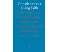 Christianity as a Living Faith: Why belief must be a developing, open-ended movement beyond fixed forms