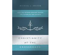 Christianity at the Crossroads: How the Second Century Shaped the Future of the Church