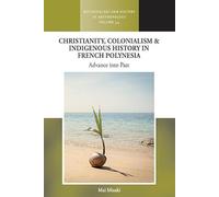 Christianity, Colonialism and Indigenous History in French Polynesia: Advance into Past (Methodology & History in Anthropology, 54)