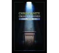 Christianity Cross-Examined: Is It Rational, Relevant, and Good