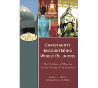 Christianity Encountering World Religions: The Practice of Mission in the Twentyfirst Century (Encountering Mission)