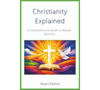 Christianity Explained: A Comprehensive Guide to Biblical Doctrine