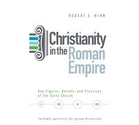 Christianity in the Roman Empire: Key Figures, Beliefs, and Practices of the Early Church (AD 100-300)