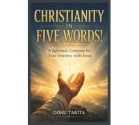 Christianity Reduced to Five Words: A Spiritual Compass for Your Journey with Jesus: How to Know, Trust, Love, and Follow Jesus