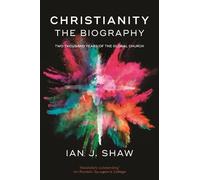 Christianity: The Biography by Ian J. Shaw - 9781783594665