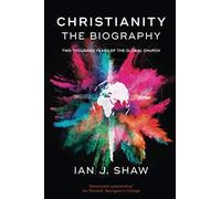Christianity: The Biography: Two Thousand Years Of The Global Church