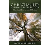 Christianity Without Superstition: Meaning, Metaphor, and Mystery