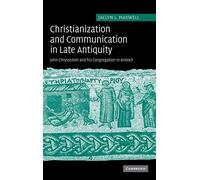 Christianization and Communication in Late Antiquity: John Chrysostom and his Congregation in Antioch